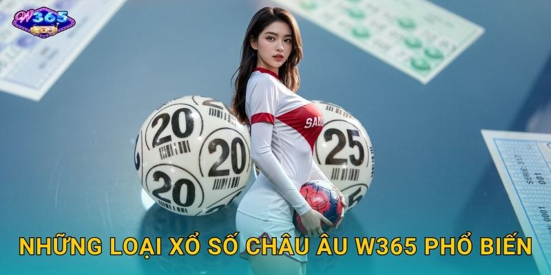Những Loại Xổ Số Châu Âu W365 Phổ Biến