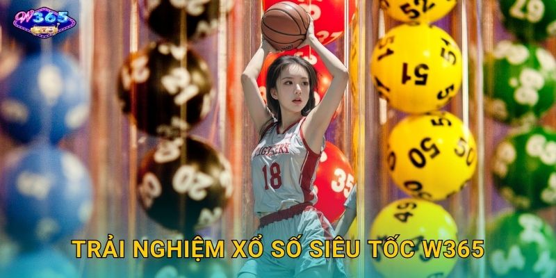 Trải Nghiệm Xổ Số Siêu Tốc W365