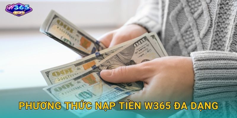 Nạp Tiền W365 - Giao Dịch Nhanh Chóng Tiện Lợi 2 Phương Thức Nạp Tiền W365 Đa Dạng