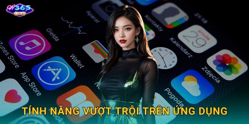 Tính Năng Vượt Trội Trên Ứng Dụng