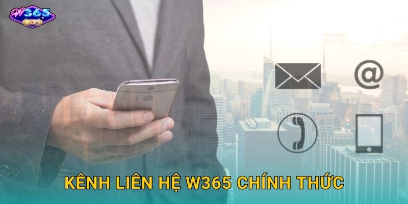 Liên Hệ W365 - Hỗ Trợ Khách Hàng 24/7 Chuyên Nghiệp 1 Kênh Liên Hệ W365 Chính Thức