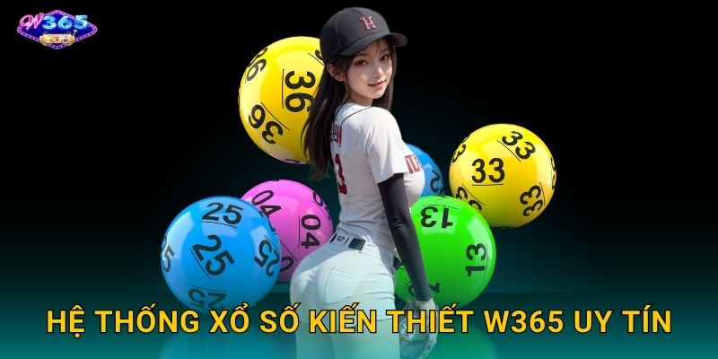 Xổ Số Kiến Thiết W365 - Cơ Hội Trúng Thưởng Hợp Pháp 2 Hệ Thống Xổ Số Kiến Thiết W365 Uy Tín